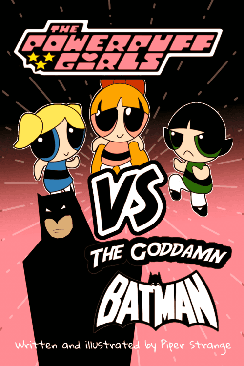 The cover of Powerpuff Girls VS The Goddamn Batman, written and illustrated by Piper Strange.